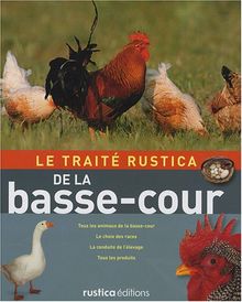 Le traité Rustica de la basse-cour : tous les animaux de la basse-cour, le choix des races, la conduite de l'élevage, tous les produits