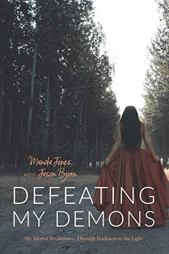 Defeating My Demons: My Mental Breakdown, Through Darkness to the Light