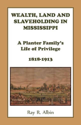 Wealth Land and Slaveholding in Mississippi: A Planter Family's Life of Privilege, 1818-1913