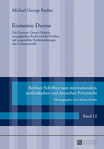 Economic Duress: Die «Economic Duress»-Doktrin im englischen Recht und ihr Einfluss auf ausgewählte Rechtsordnungen des «Commonwealth» (Berliner Schriften Zum Internationalen, Auslaendischen Und D)