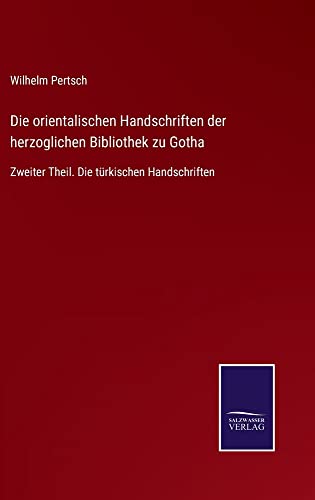 Die orientalischen Handschriften der herzoglichen Bibliothek zu Gotha: Zweiter Theil. Die türkischen Handschriften