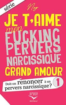 Je t'aime mon fucking pervers narcissique Grand Amour 1: Doit-on renoncer à un pervers narcissique ?