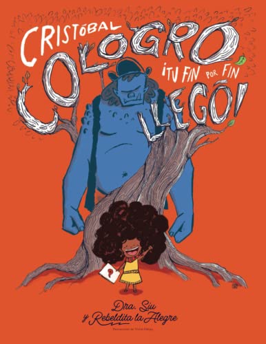 Cristóbal Cologro, ¡Tu Fin Por Fin Llegó!: La verdadera historia de Cristóbal Colón (Rebeldita the Fearless | Rebeldita la Alegre by Dr. Siu)