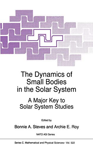 The Dynamics of Small Bodies in the Solar System: A Major Key to Solar Systems Studies (Nato Science Series C:, 522, Band 522)