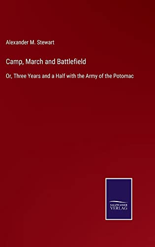 Camp, March and Battlefield: Or, Three Years and a Half with the Army of the Potomac