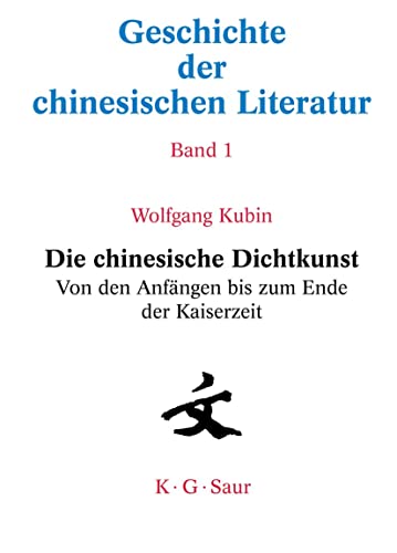 Die chinesische Dichtkunst. Von den Anfängen bis zum Ende der Kaiserzeit: Von Den Anfängen Bis Zum Ende Der Kaiserzeit (Geschichte der chinesischen Literatur)