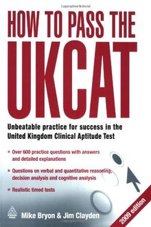 How to Pass the UKCAT: Unbeatable practice for success in the United Kingdom Clinical Aptitude Test: Unbeatable Practice for Success in the 2009 United Kingdom Clinical Aptitude Test