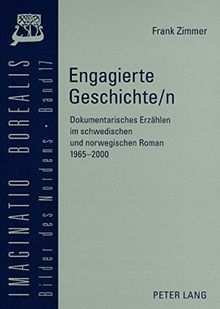 Engagierte Geschichte/n: Dokumentarisches Erzählen im schwedischen und norwegischen Roman 1965-2000 (Imaginatio borealis. Bilder des Nordens)