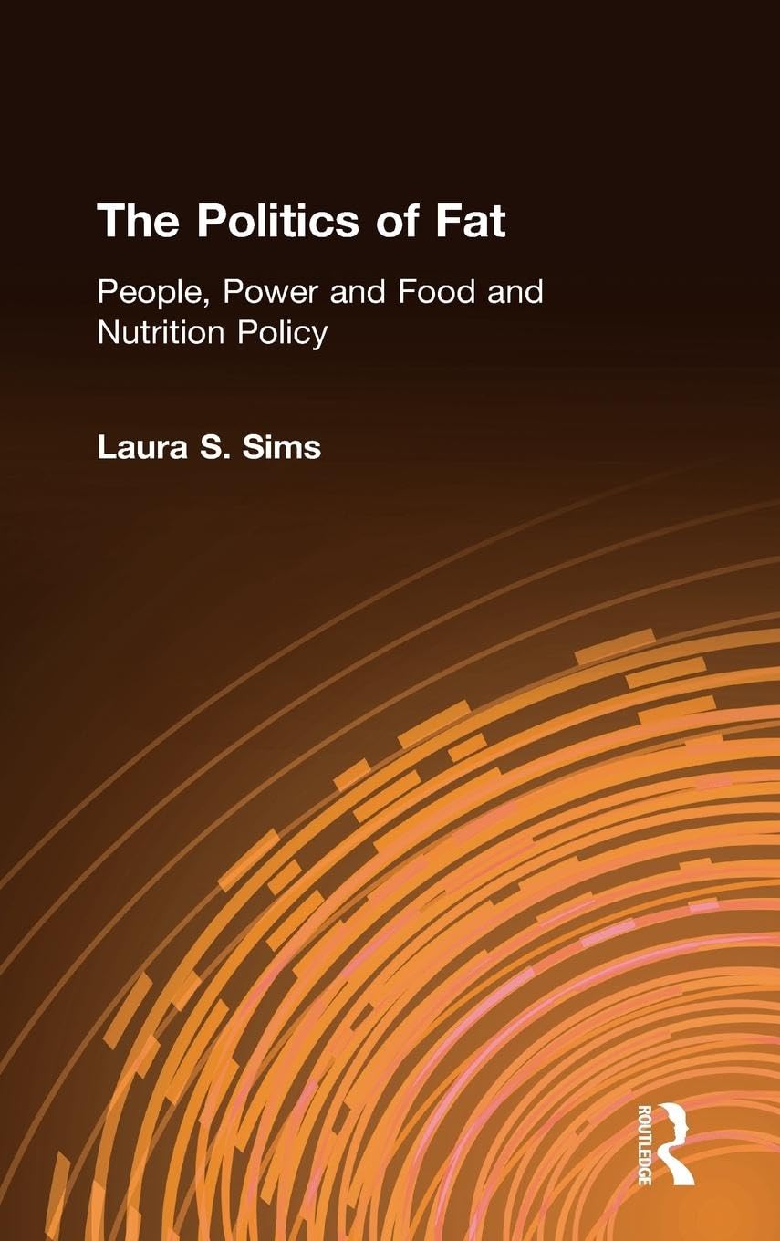 The Politics of Fat: People, Power and Food and Nutrition Policy (Bureaucracies, Public Administration, & Public Policy)
