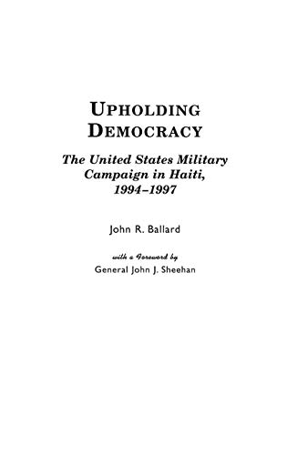 Upholding Democracy: The United States Military Campaign in Haiti, 1994-1997
