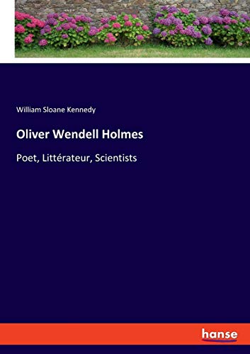 Oliver Wendell Holmes: Poet, Littérateur, Scientists
