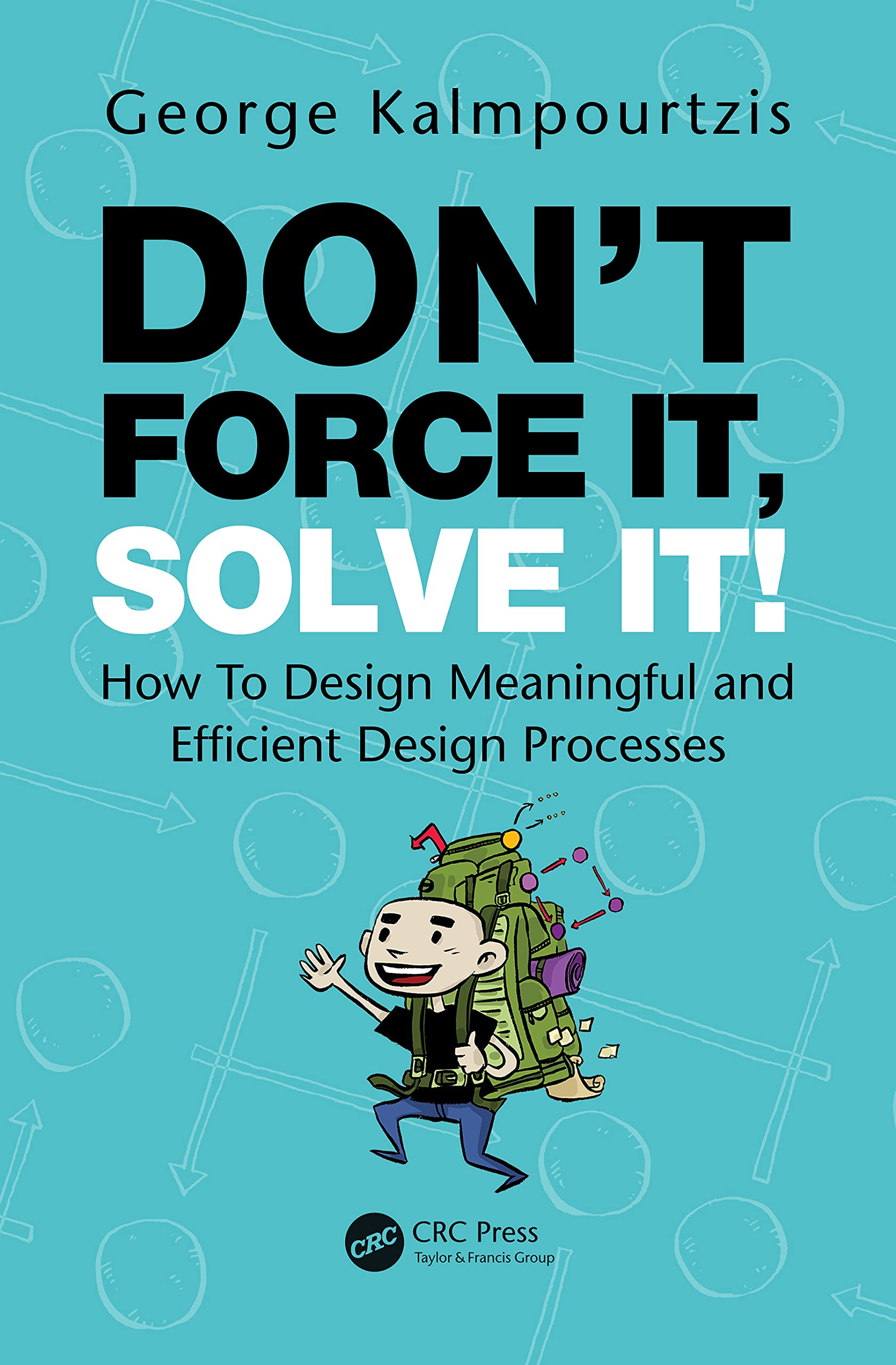 Don't Force It, Solve It!: How To Design Meaningful and Efficient Design Processes