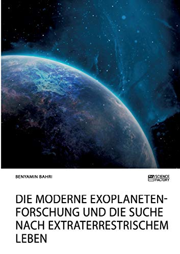 Die moderne Exoplanetenforschung und die Suche nach extraterrestrischem Leben: Chancen, Perspektiven und Träume
