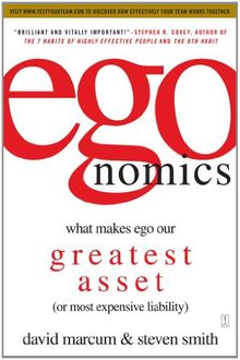 egonomics: What Makes Ego Our Greatest Asset (or Most Expensive Liability)