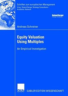 Equity Valuation Using Multiples: An Empirical Investigation (Schriften zum europäischen Management)