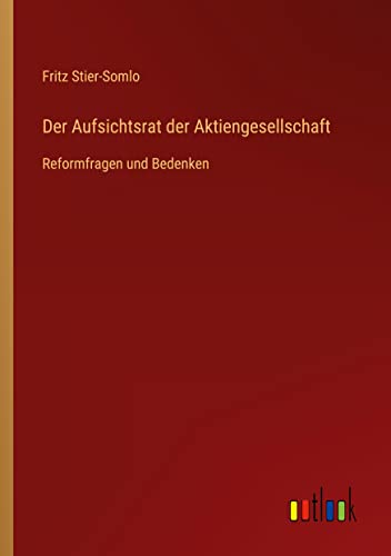 Der Aufsichtsrat der Aktiengesellschaft: Reformfragen und Bedenken