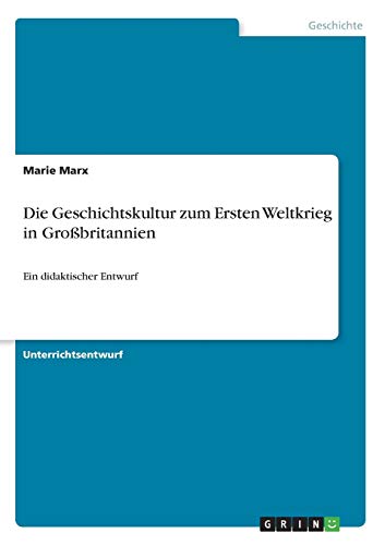 Die Geschichtskultur zum Ersten Weltkrieg in Großbritannien: Ein didaktischer Entwurf