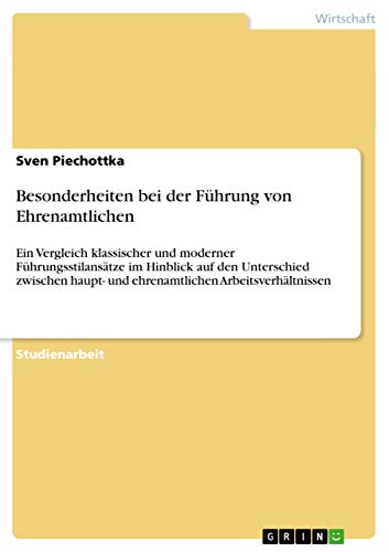 Besonderheiten bei der Führung von Ehrenamtlichen: Ein Vergleich klassischer und moderner Führungsstilansätze im Hinblick auf den Unterschied zwischen haupt- und ehrenamtlichen Arbeitsverhältnissen