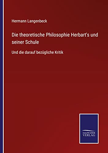 Die theoretische Philosophie Herbart's und seiner Schule: Und die darauf bezügliche Kritik