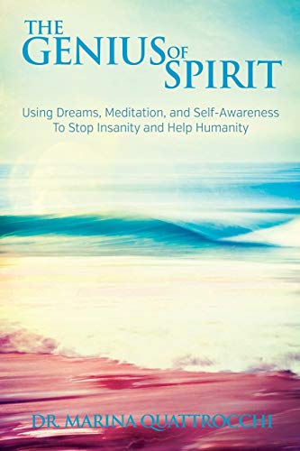 The Genius of Spirit: Using Dreams, Meditation & Self-Awareness To Stop Insanity and Help Humanity