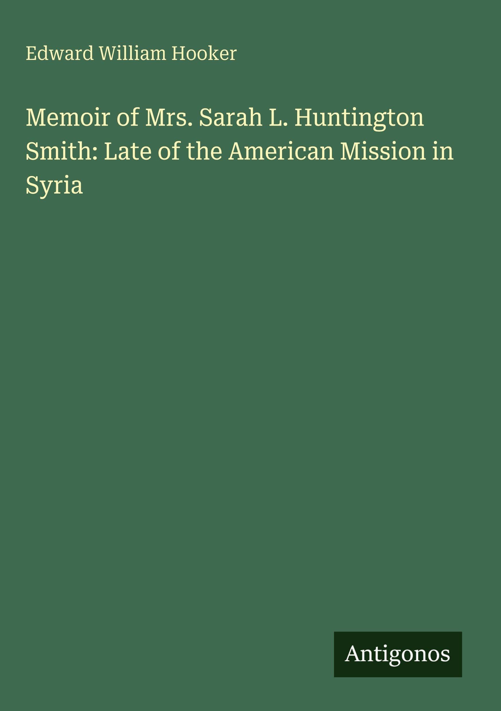 Memoir of Mrs. Sarah L. Huntington Smith: Late of the American Mission in Syria