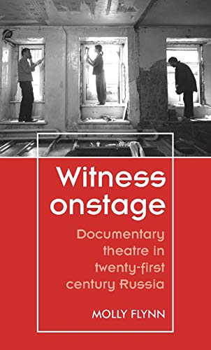 Witness onstage: Documentary theatre in twenty-first-century Russia (Theatre: Theory – Practice – Performance)
