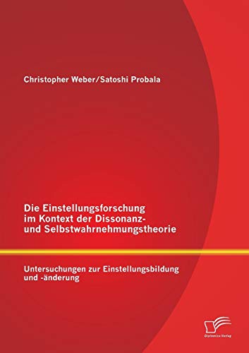 Die Einstellungsforschung im Kontext der Dissonanz- und Selbstwahrnehmungstheorie: Untersuchungen zur Einstellungsbildung und -änderung