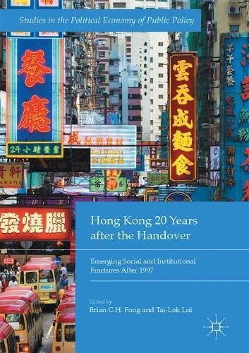 Hong Kong 20 Years after the Handover: Emerging Social and Institutional Fractures After 1997 (Studies in the Political Economy of Public Policy)