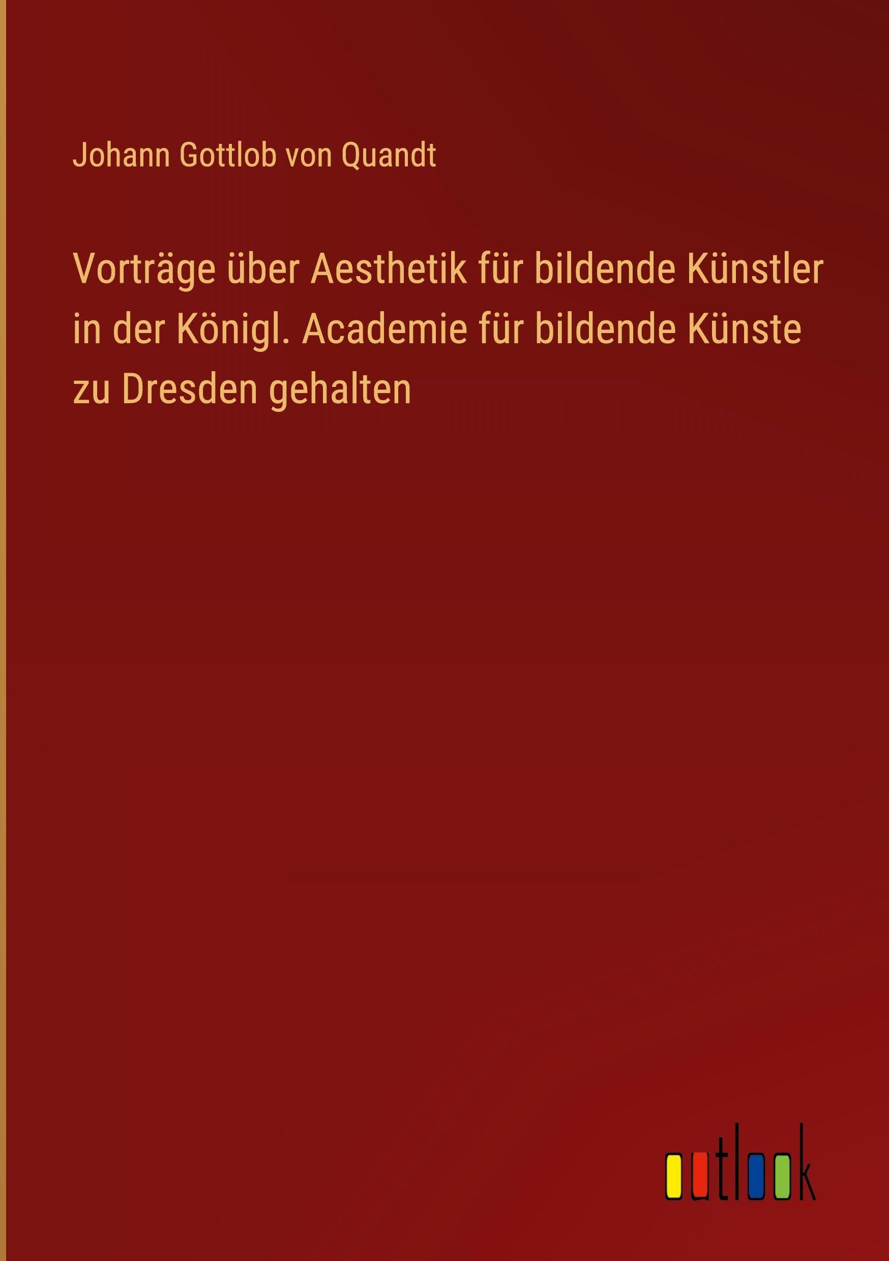 Vorträge über Aesthetik für bildende Künstler in der Königl. Academie für bildende Künste zu Dresden gehalten