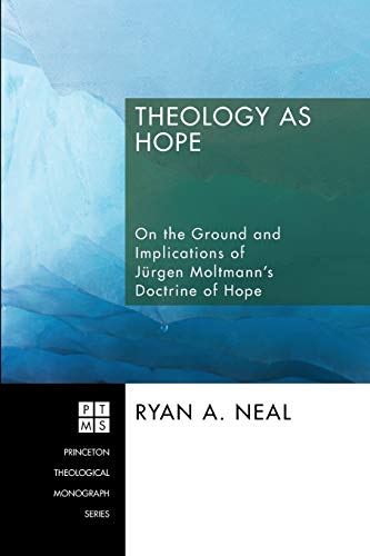Theology as Hope: On the Ground and Implications of Jürgen Moltmann's Doctrine of Hope: On the Ground and Implications of Jurgen Moltmann's Doctrine of Hope (Princeton Theological Monograph, Band 99)