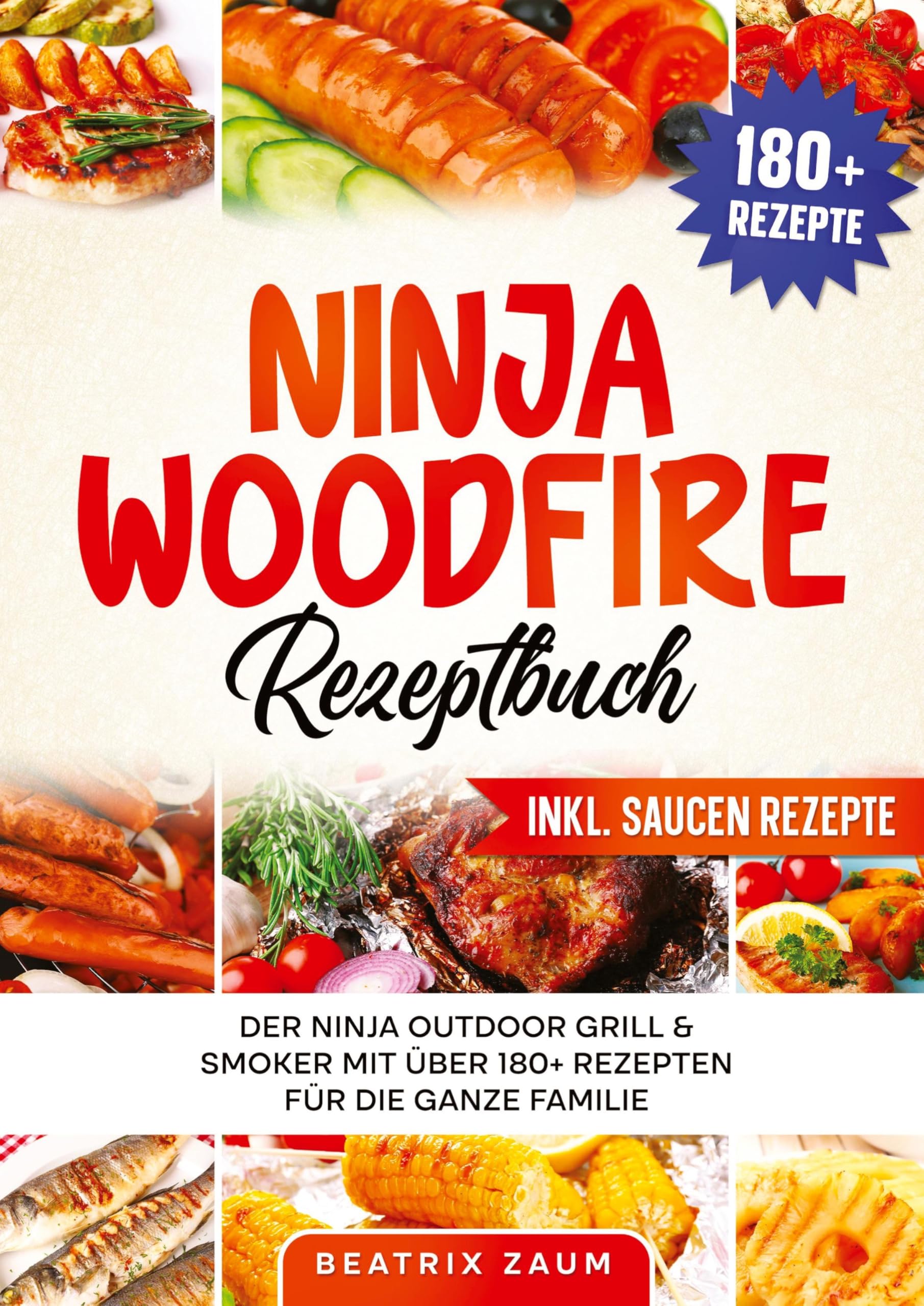 Ninja Woodfire Rezeptbuch: Der Ninja Outdoor Grill & Smoker mit über 180+ Rezepten für die ganze Familie