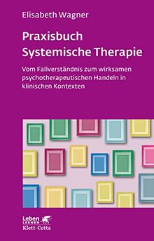 Praxisbuch Systemische Therapie: Vom Fallverständnis zum wirksamen psychotherapeutischen Handeln in klinischen Kontexten (Leben lernen) von Wagner, Elisabeth  | Buch | Zustand sehr gut