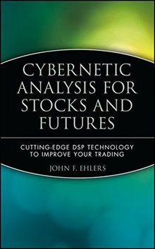 Cybernetic Analysis for Stocks and Futures: Cutting-Edge DSP Technology to Improve Your Trading (Wiley Trading Series)