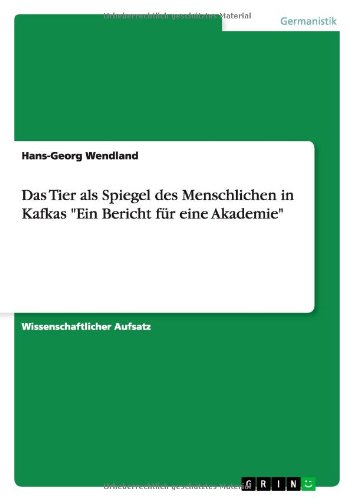 Das Tier als Spiegel des Menschlichen in Kafkas Ein Bericht für eine Akademie