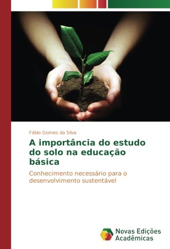 A importância do estudo do solo na educação básica: Conhecimento necessário para o desenvolvimento sustentável