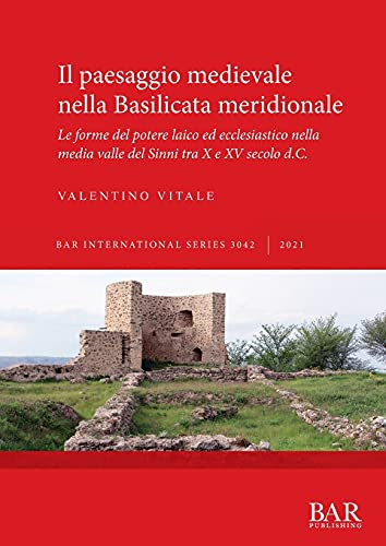 Il paesaggio medievale nella Basilicata meridionale: Le forme del potere laico ed ecclesiastico nella media valle del Sinni tra X e XV secolo d.C. (International)