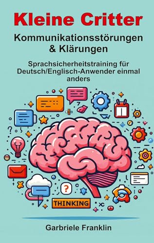 Kleine Critter ― Kommunikationsstörungen & Klärungen: Sprachsicherheitstraining für Deutsch/Englisch-Anwender einmal anders