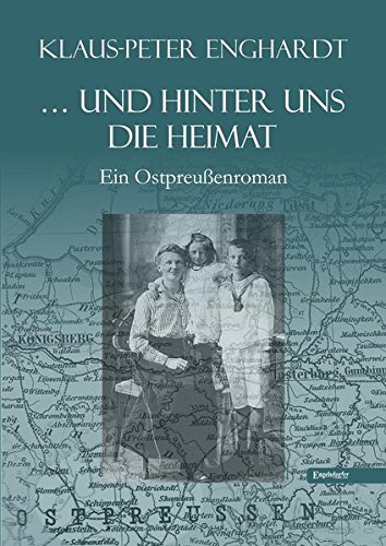 ... und hinter uns die Heimat: Ein Ostpreußenroman