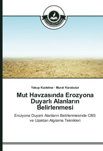 Mut Havzasında Erozyona Duyarlı Alanların Belirlenmesi: Erozyona Duyarlı Alanların Belirlenmesinde CBS ve Uzaktan Algılama Teknikleri: Erozyona ... CBS ve Uzaktan Algilama Teknikleri