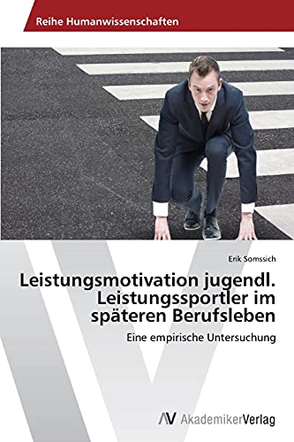 Leistungsmotivation jugendl. Leistungssportler im späteren Berufsleben: Eine empirische Untersuchung