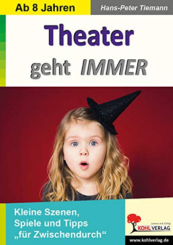 Theater geht IMMER: Kleine Szenen, Spiele und Tipps für Zwischendurch