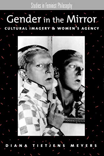 Gender in the Mirror : Cultural Imagery & Women's Agency (Studies in Feminist Philosophy)