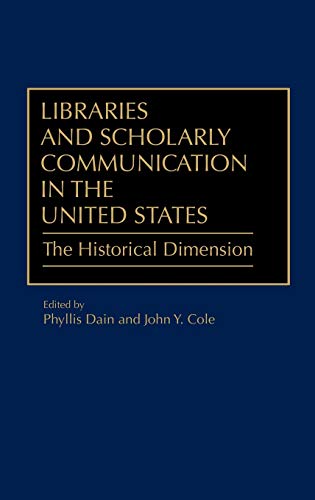 Libraries and Scholarly Communication in the United States: The Historical Dimension (Beta Phi Mu Monograph)
