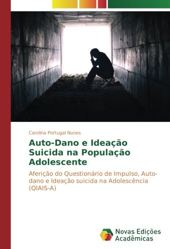 Auto-Dano e Ideação Suicida na População Adolescente: Aferição do Questionário de Impulso, Auto-dano e Ideação suicida na Adolescência ... Ideac¿a¿o suicida na Adolesce¿ncia (QIAIS-A)