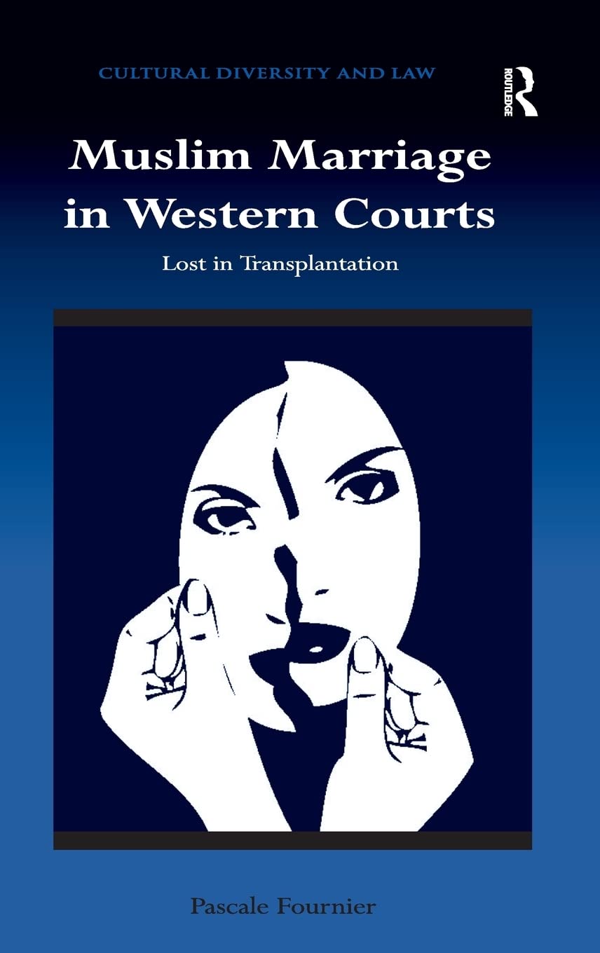 Muslim Marriage in Western Courts: Lost in Transplantation (Cultural Diversity and Law)