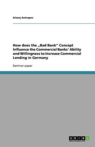 How does the ¿Bad Bank¿ Concept Influence the Commercial Banks¿ Ability and Willingness to Increase Commercial Lending in Germany