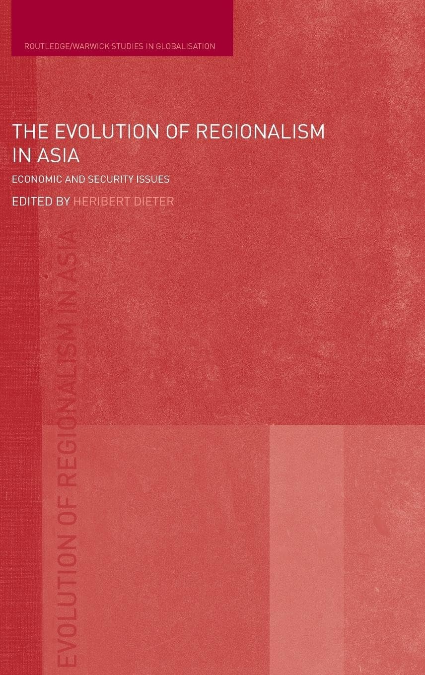 The Evolution of Regionalism in Asia: Economic and Security Issues (Routledge/Warwick Studies in Globalisation, 16, Band 16)