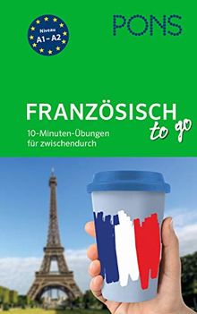 PONS Französisch-Übungen to go: 10-Minuten-Übungen für zwischendurch (PONS Übungen to go)