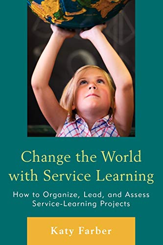 Change the World with Service Learning: How to Organize, Lead, and Assess Service-Learning Projects: How to Create, Lead, and Assess Service Learning Projects