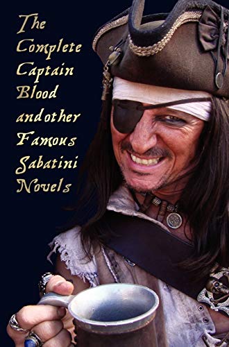 Rafael Sabatini The Complete Captain Blood And Other Famous Sabatini Novels (Unabridged) - Captain Blood, Captain Blood Returns (or The Chronicles Of Captain Blood),
